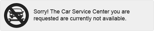 Sorry! The Car Service Center you are requested are currently not available.